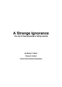 A Strange Ignorance The role of lead poisoning in failing schools By Michael T. Martin Research Analyst Arizona School Boards Association