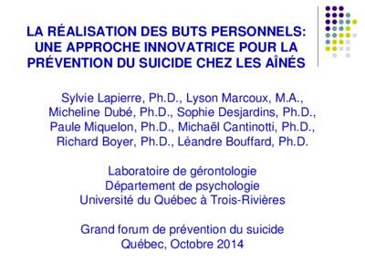 LA RÉALISATION DES BUTS PERSONNELS: UNE APPROCHE INNOVATRICE POUR LA PRÉVENTION DU SUICIDE CHEZ LES AÎNÉS Sylvie Lapierre, Ph.D., Lyson Marcoux, M.A., Micheline Dubé, Ph.D., Sophie Desjardins, Ph.D., Paule Miquelon,