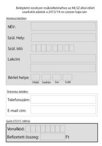 Beléptető rendszer működtetéséhez az MLSZ által előírt szurkolói adatok a[removed]es szezon kapcsán Kötelező kitöltés: NÉV: Szül. Hely: