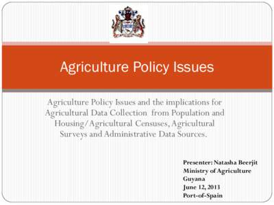 Agriculture Policy Issues Agriculture Policy Issues and the implications for Agricultural Data Collection from Population and Housing/Agricultural Censuses, Agricultural Surveys and Administrative Data Sources. Presenter