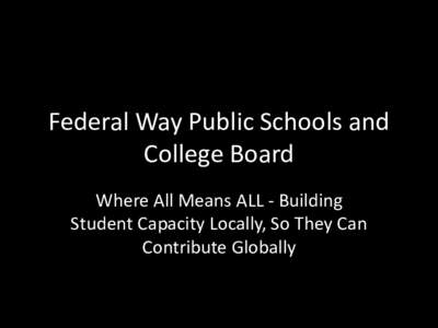 Federal Way Public Schools and College Board Where All Means ALL - Building Student Capacity Locally, So They Can Contribute Globally