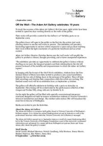 1 September 2009   Off the Wall—The Adam Art Gallery celebrates 10 years  To mark the occasion of the Adam Art Gallery’s first ten years, eight artists have been  invited to spend ten days 