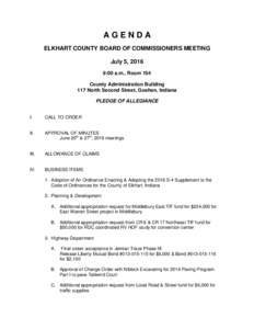 AGENDA ELKHART COUNTY BOARD OF COMMISSIONERS MEETING July 5, 2016 9:00 a.m., Room 104 County Administration Building 117 North Second Street, Goshen, Indiana