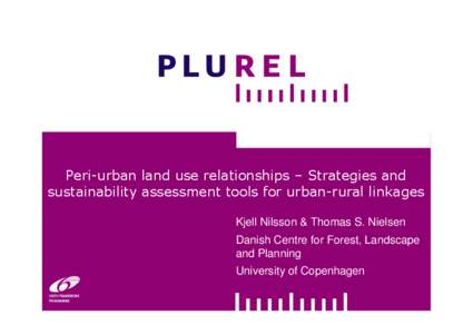 Peri-urban land use relationships – Strategies and sustainability assessment tools for urban-rural linkages Kjell Nilsson & Thomas S. Nielsen Danish Centre for Forest, Landscape and Planning University of Copenhagen