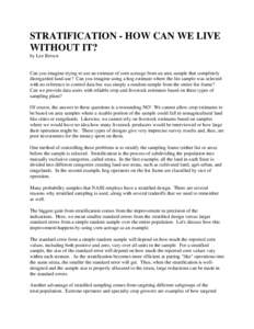 STRATIFICATION - HOW CAN WE LIVE WITHOUT IT? by Lee Brown Can you imagine trying to use an estimate of corn acreage from an area sample that completely disregarded land-use? Can you imagine using a hog estimate where the