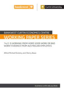 BANKWEST CURTIN ECONOMICS CENTRE  WORKING PAPER SERIES 14/2: IS WORKING FROM HOME GOOD WORK OR BAD WORK? EVIDENCE FROM AUSTRALIAN EMPLOYEES Alfred Michael Dockery and Sherry Bawa