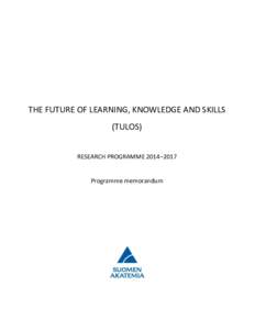 THE FUTURE OF LEARNING, KNOWLEDGE AND SKILLS (TULOS) RESEARCH PROGRAMME 2014–2017 Programme memorandum