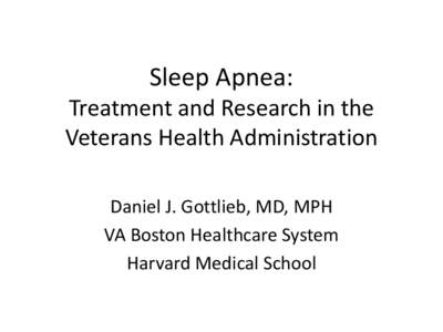 Sleep Apnea: Treatment and Research in the Veterans Health Administration Daniel J. Gottlieb, MD, MPH VA Boston Healthcare System Harvard Medical School