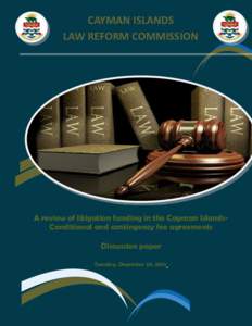 CAYMAN ISLANDS LAW REFORM COMMISSION A review of litigation funding in the Cayman IslandsConditional and contingency fee agreements Discussion paper Tuesday, December 29, 2015