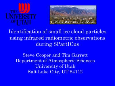 Identification of small ice cloud particles using infrared radiometric observations during SPartICus Steve Cooper and Tim Garrett Department of Atmospheric Sciences University of Utah