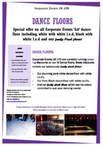 Co r p o rate E vents UK LTD  DANCE FLOORS Special offer on all Corporate Events ‘Lit’ dancefloor including, white with white l.e.d, black with white l.e.d and our funky Pixel floor! MORE