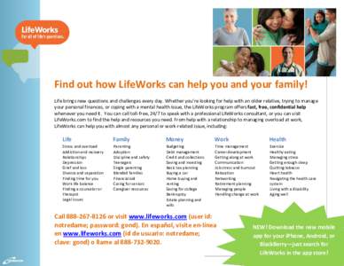Find out how LifeWorks can help you and your family! Life brings new questions and challenges every day. Whether you’re looking for help with an older relative, trying to manage your personal finances, or coping with a