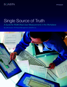 Whitepaper  Single Source of Truth A Guide for RUM (Real User Measurement) in the Workplace By Cliff Crocker, VP Product Management, SOASTA, Inc.