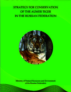 STRATEGY FOR CONSERVATION OF THE AUMER TIGER IN THE RUSSIAN FEDERATION Ministry of Natural Resources and Environment of the Russian Federation
