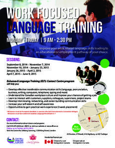Work Focused Language Training monday - Friday | 9 AM - 2:30 pm Improve your work related language skills leading to an educational or employment pathway of your choice.