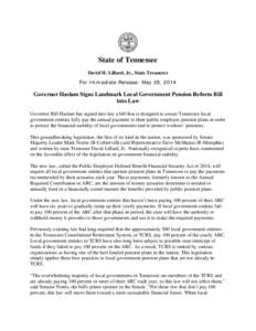 State of Tennessee David H. Lillard, Jr., State Treasurer For Immediate Release: May 28, 2014 Governor Haslam Signs Landmark Local Government Pension Reform Bill into Law