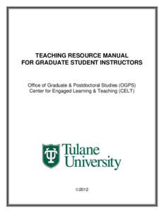 TEACHING RESOURCE MANUAL FOR GRADUATE STUDENT INSTRUCTORS Office of Graduate & Postdoctoral Studies (OGPS) Center for Engaged Learning & Teaching (CELT)