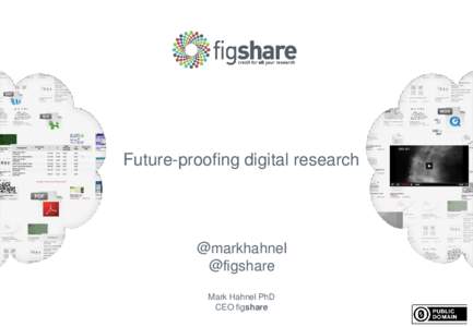 Future-proofing digital research  @markhahnel @figshare Mark Hahnel PhD CEO figshare