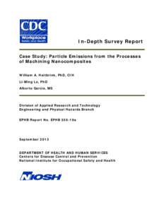 In-Depth Survey Report Case Study: Particle Emissions from the Processes of Machining Nanocomposites William A. Heitbrink, PhD, CIH Li-Ming Lo, PhD Alberto Garcia, MS