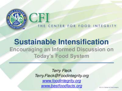 Sustainable Intensification Encouraging an Informed Discussion on Today’s Food System Terry Fleck [removed] www.foodintegrity.org