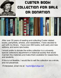 Custer Book Collection for Sale or Donation After over 30 years of reading and collecting Custer related books, pamphlets, articles, and newsletters, I have decided to