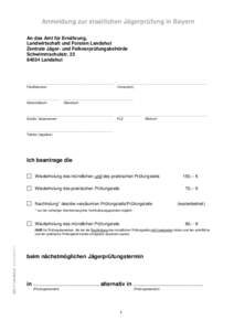 Anmeldung zur staatlichen Jägerprüfung in Bayern An das Amt für Ernährung, Landwirtschaft und Forsten Landshut Zentrale Jäger- und Falknerprüfungsbehörde SchwimmschulstrLandshut