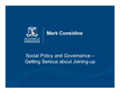 Mark Considine  Social Policy and Governance – Getting Serious about Joining-up  Context – Reform Dynamics