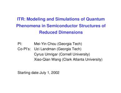 ITR: Modeling and Simulations of Quantum Phenomena in Semiconductor Structures of Reduced Dimensions PI: Mei-Yin Chou (Georgia Tech) Co-PI’s: Uzi Landman (Georgia Tech)