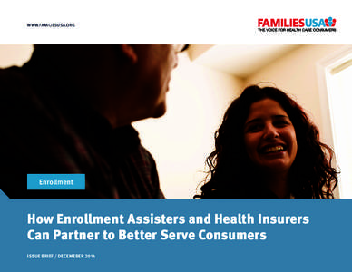 WWW.FAMILIESUSA.ORG  Enrollment How Enrollment Assisters and Health Insurers Can Partner to Better Serve Consumers