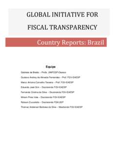 GLOBAL	
  INITIATIVE	
  FOR	
  	
   FISCAL	
  TRANSPARENCY	
   Country	
  Reports:	
  Brazil	
   Equipe Gabriela de Brelàz – Profa. UNIFESP-Osasco