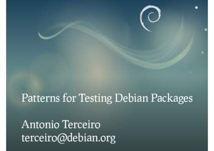 Patterns for Testing Debian Packages Antonio Terceiro  A brief intro to Debian CI ∙ autopkgtest created back in 2006 (!)