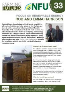 FOCUS ON RENEWABLE ENERGY  ROB AND EMMA HARRISON Rob and Emma diversified part of their farm in early 2009 to allow school children and other groups to visit the farm and learn about the agricultural industry, and from M