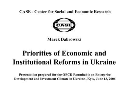 CASE - Center for Social and Economic Research  Marek Dabrowski Priorities of Economic and Institutional Reforms in Ukraine