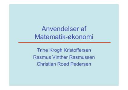 Anvendelser af Matematik-økonomi Trine Krogh Kristoffersen Rasmus Vinther Rasmussen Christian Roed Pedersen