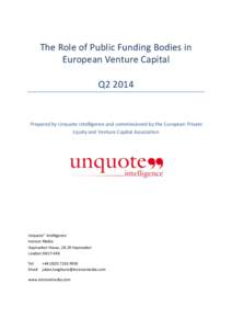 The Role of Public Funding Bodies in European Venture Capital Q2 2014 Prepared by Unquote Intelligence and commissioned by the European Private Equity and Venture Capital Association