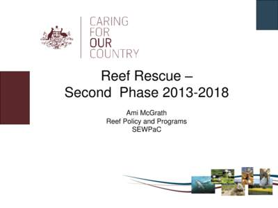 Reef Rescue – Second Phase[removed]Ami McGrath Reef Policy and Programs SEWPaC