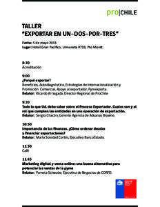 TALLER “EXPORTAR EN UN-DOS-POR-TRES” Fecha: 5 de mayo 2015 Lugar: Hotel Gran Pacíﬁco, Urmeneta #719, Pto Montt.  8:30