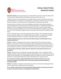 Advisory Board Profiles: Richard M. Franklin Richard M. Franklin grew up in the Chicago area and attended the University of Wisconsin-Madison (BA ‘70), University of Freiburg[removed]and Columbia University School of