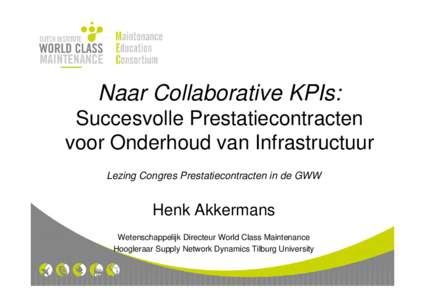 Naar Collaborative KPIs: Succesvolle Prestatiecontracten voor Onderhoud van Infrastructuur Lezing Congres Prestatiecontracten in de GWW  Henk Akkermans