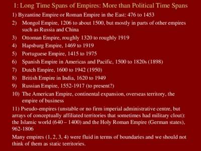 1: Long Time Spans of Empires: More than Political Time Spans 1) Byzantine Empire or Roman Empire in the East: 476 to[removed]Mongol Empire, 1206 to about 1500, but mostly in parts of other empires such as Russia and Chi
