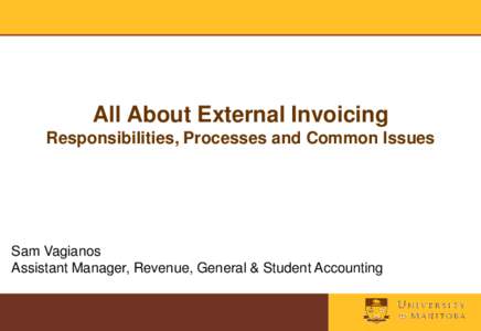 All About External Invoicing Responsibilities, Processes and Common Issues Sam Vagianos Assistant Manager, Revenue, General & Student Accounting