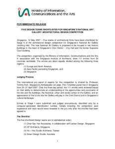 FOR IMMEDIATE RELEASE FIVE DESIGN TEAMS SHORTLISTED FOR SINGAPORE’S NATIONAL ART GALLERY ARCHITECTURAL DESIGN COMPETITION Singapore, 14 May 2007 – Five teams of architectural firms have been shortlisted for Stage II 