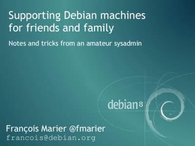 Supporting Debian machines for friends and family Notes and tricks from an amateur sysadmin François Marier @fmarier [removed]