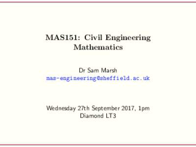 MAS151: Civil Engineering Mathematics Dr Sam Marsh   Wednesday 27th September 2017, 1pm