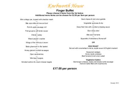 Knebworth House Finger Buffet Please choose 6 items from the list below. Additional menu items can be chosen for £2.50 per item per person Mini cottage pie, topped with cheddar mash --Bite size stilton & broccoli tart
