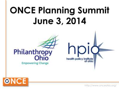 ONCE Planning Summit June 3, 2014 The purpose of the Ohio Network for Health Coverage and Enrollment (ONCE) is to ensure that outreach, education and enrollment efforts in Ohio