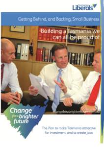 Getting Behind, and Backing, Small Business  The Plan to make Tasmania attractive for investment, and to create jobs  Getting Behind, and Backing, Small Business