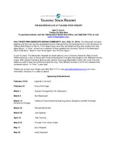 THE MAVERICKS LIVE AT TALKING STICK RESORT April 5, 8 p.m. Tickets On Sale Now To purchase tickets, visit the Talking Stick Resort Box Office, call[removed], or visit www.Ticketmaster.com. SALT RIVER PIMA-MARICOPA 