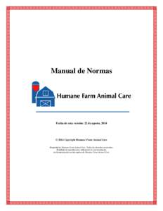 Manual de Normas  Fecha de esta versión: 22 de agosto, 2014 © 2014 Copyright Humane Farm Animal Care Propiedad de Humane Farm Animal Care. Todos los derechos reservados.