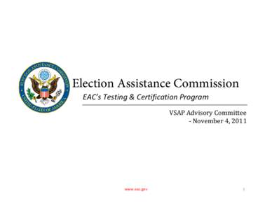 Election Assistance Commission EAC’s Testing & Certification Program VSAP Advisory Committee  ‐ November 4, 2011  www.eac.gov